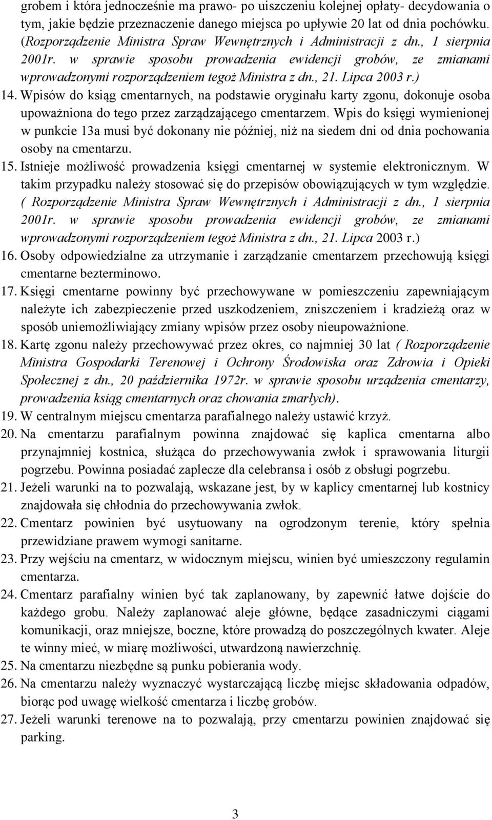 Lipca 2003 r.) 14. Wpisów do ksiąg cmentarnych, na podstawie oryginału karty zgonu, dokonuje osoba upoważniona do tego przez zarządzającego cmentarzem.