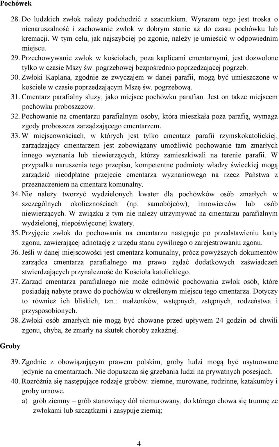 pogrzebowej bezpośrednio poprzedzającej pogrzeb. 30. Zwłoki Kaplana, zgodnie ze zwyczajem w danej parafii, mogą być umieszczone w kościele w czasie poprzedzającym Mszę św. pogrzebową. 31.