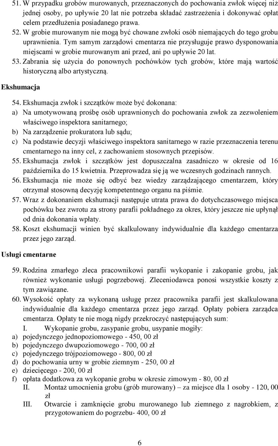 Tym samym zarządowi cmentarza nie przysługuje prawo dysponowania miejscami w grobie murowanym ani przed, ani po upływie 20 lat. 53.