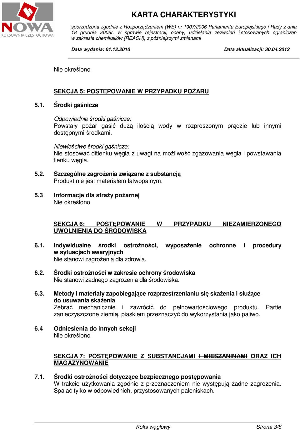 Szczególne zagrożenia związane z substancją Produkt nie jest materiałem łatwopalnym. 5.3 Informacje dla straży pożarnej SEKCJA 6: POSTĘPOWANIE W PRZYPADKU NIEZAMIERZONEGO UWOLNIENIA DO ŚRODOWISKA 6.1.