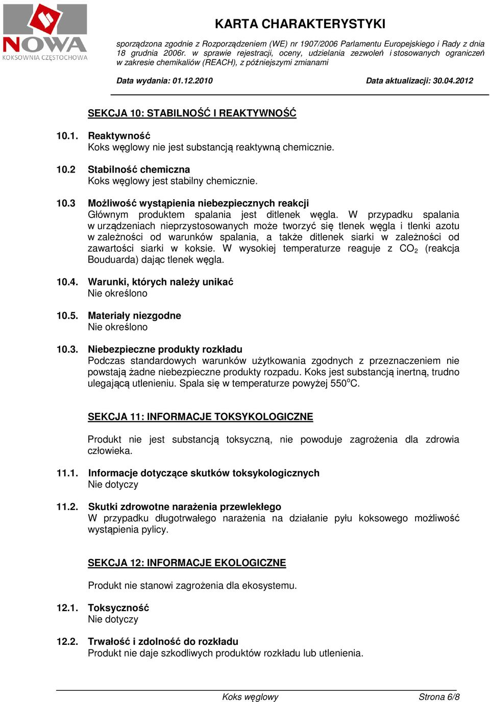 koksie. W wysokiej temperaturze reaguje z CO 2 (reakcja Bouduarda) dając tlenek węgla. 10.4. Warunki, których należy unikać 10.5. Materiały niezgodne 10.3.