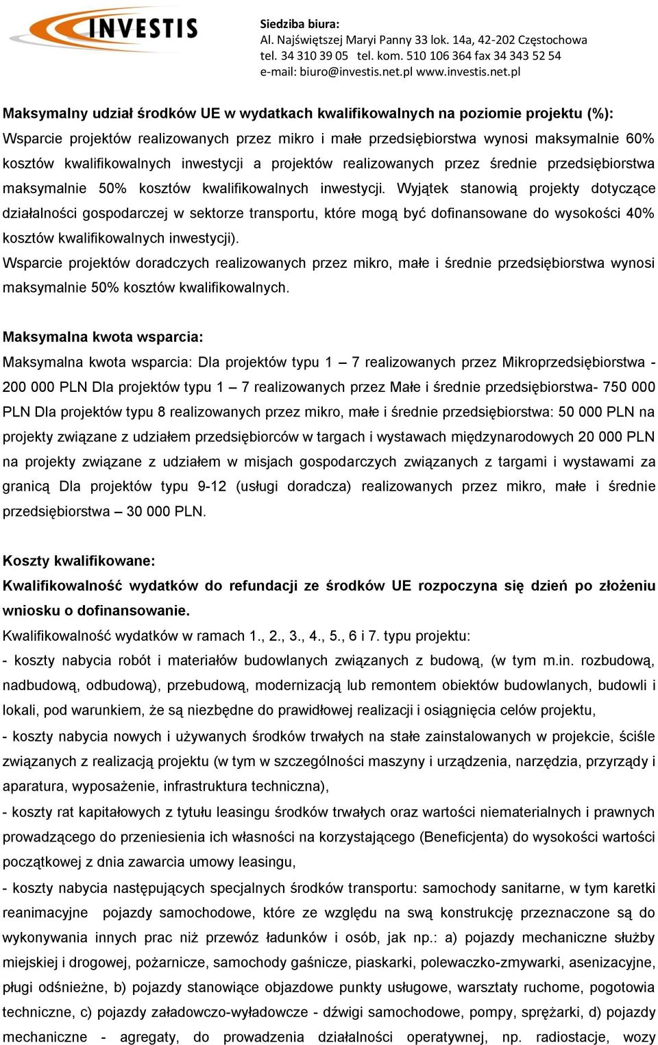 Wyjątek stanowią projekty dotyczące działalności gospodarczej w sektorze transportu, które mogą być dofinansowane do wysokości 40% kosztów kwalifikowalnych inwestycji).