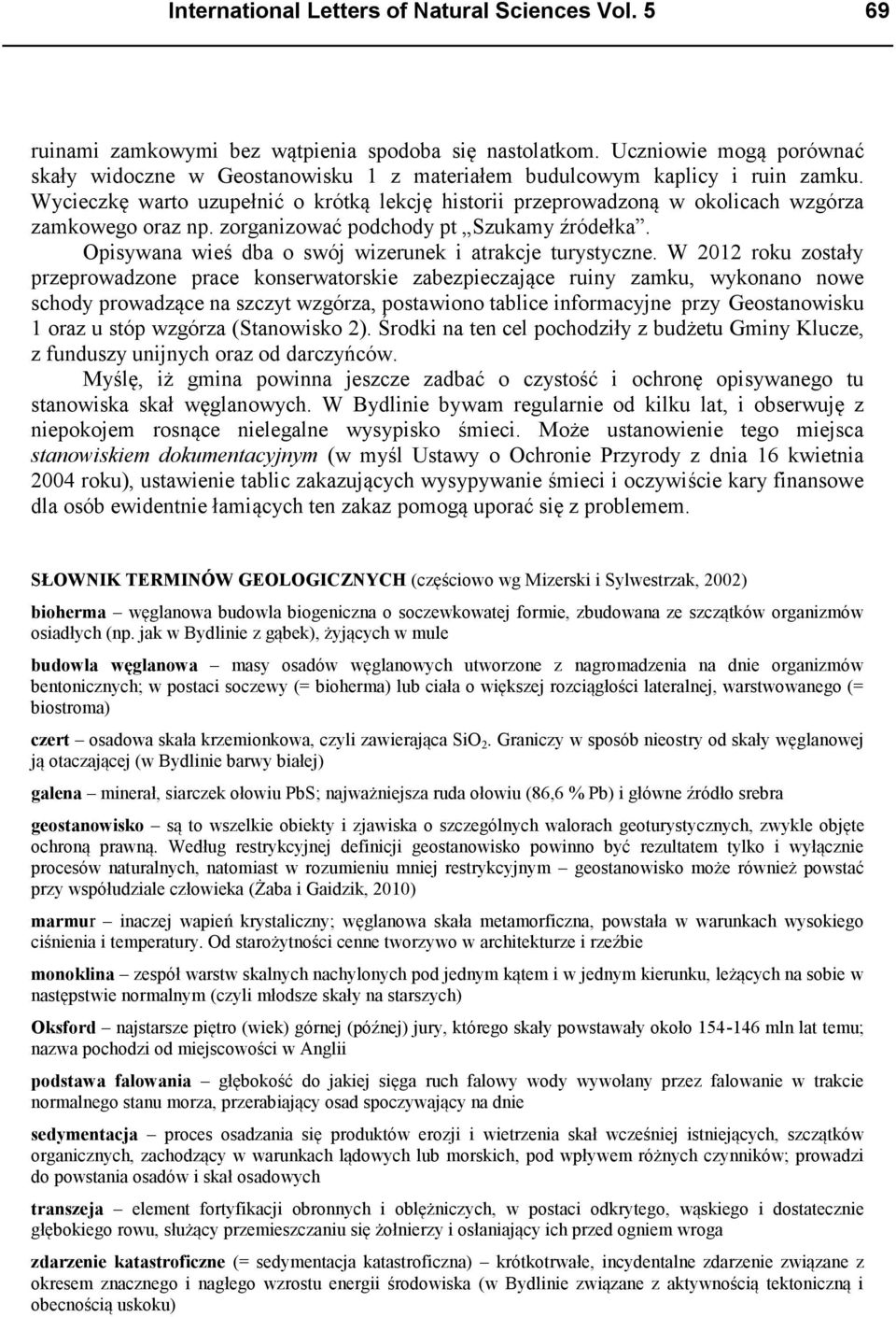 Wycieczkę warto uzupełnić o krótką lekcję historii przeprowadzoną w okolicach wzgórza zamkowego oraz np. zorganizować podchody pt Szukamy źródełka.