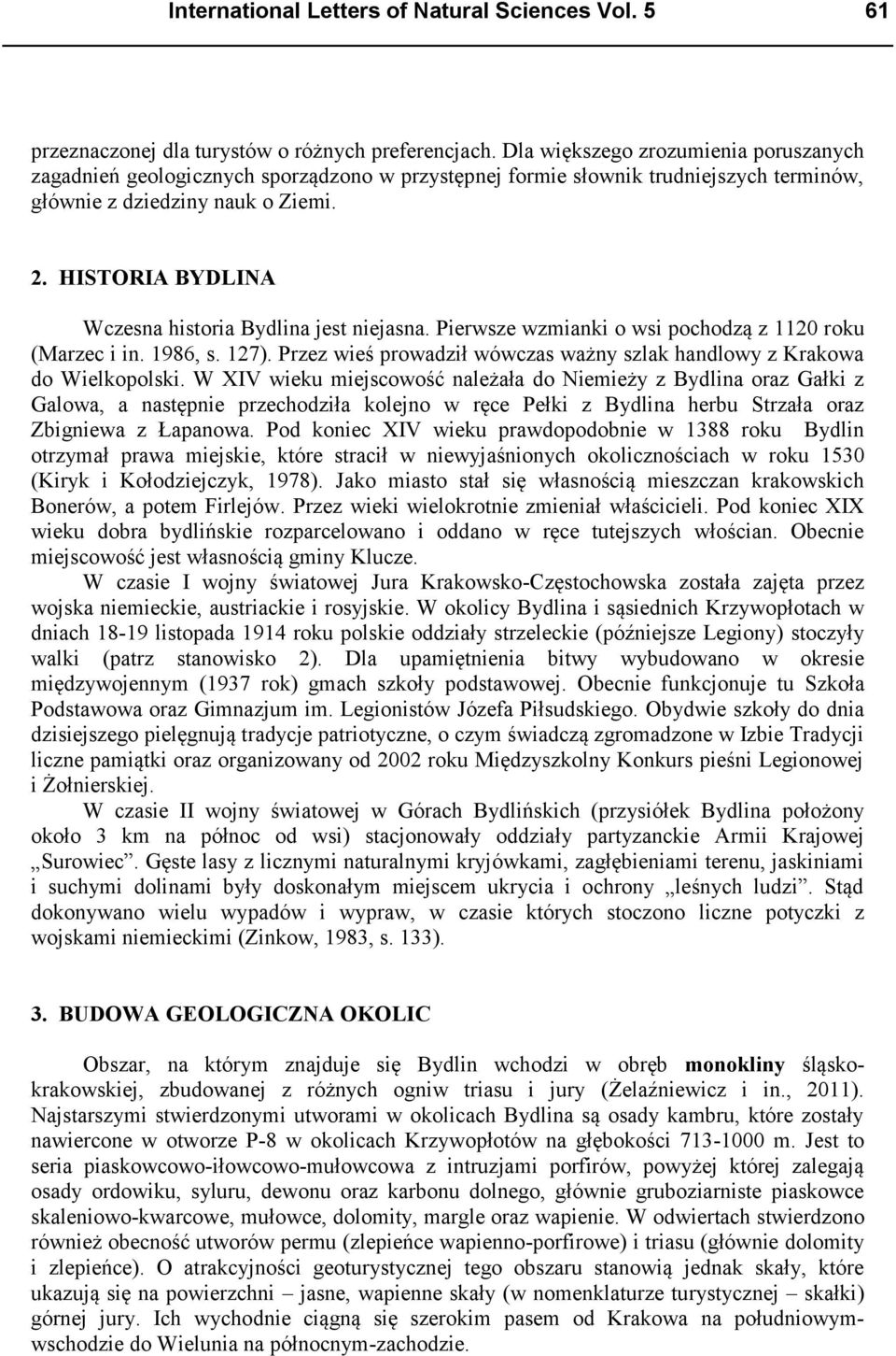 HISTORIA BYDLINA Wczesna historia Bydlina jest niejasna. Pierwsze wzmianki o wsi pochodzą z 1120 roku (Marzec i in. 1986, s. 127).