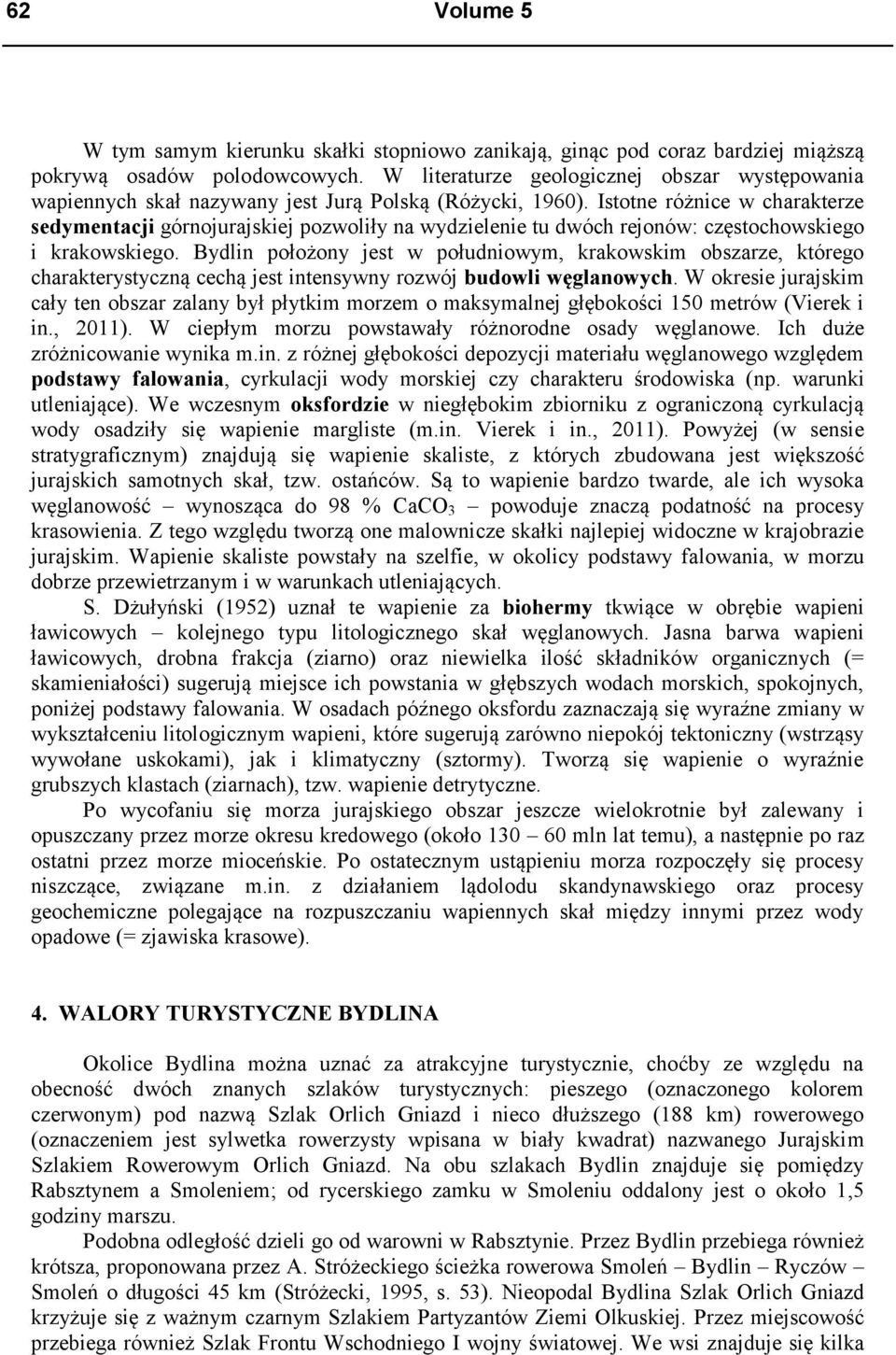 Istotne różnice w charakterze sedymentacji górnojurajskiej pozwoliły na wydzielenie tu dwóch rejonów: częstochowskiego i krakowskiego.