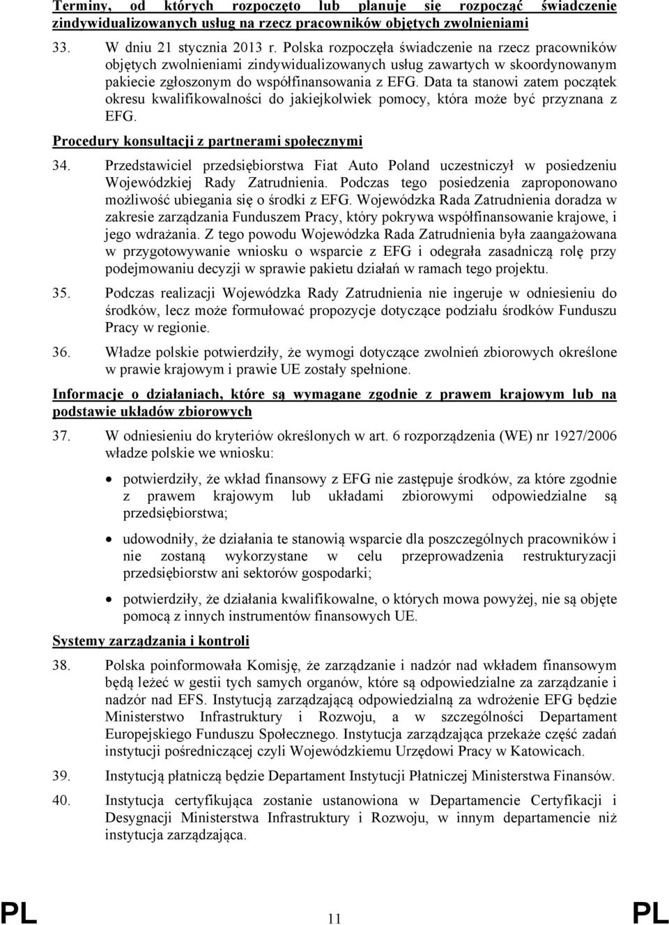 Data ta stanowi zatem początek okresu kwalifikowalności do jakiejkolwiek pomocy, która może być przyznana z EFG. Procedury konsultacji z partnerami społecznymi 34.