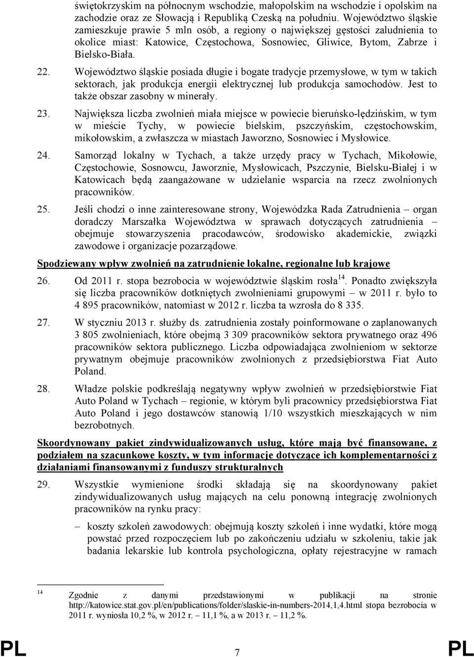 Województwo śląskie posiada długie i bogate tradycje przemysłowe, w tym w takich sektorach, jak produkcja energii elektrycznej lub produkcja samochodów. Jest to także obszar zasobny w minerały. 23.