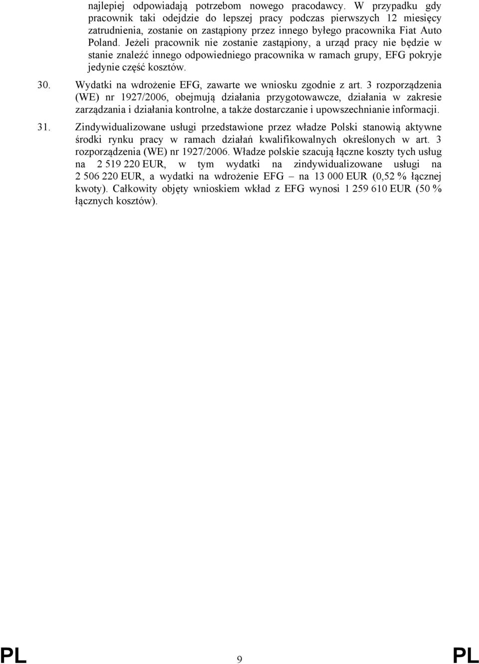 Jeżeli pracownik nie zostanie zastąpiony, a urząd pracy nie będzie w stanie znaleźć innego odpowiedniego pracownika w ramach grupy, EFG pokryje jedynie część kosztów. 30.