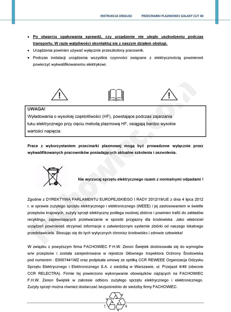 Wyładowania o wysokiej częstotliwości (HF), powstające podczas zajarzania łuku elektrycznego przy cięciu metodą plazmową HF, osiągają bardzo wysokie wartości napięcia.