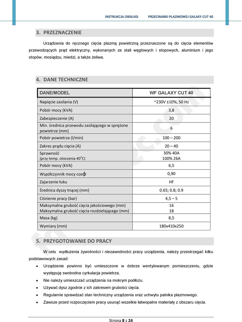 średnica przewodu zasilającego w sprężone powietrze (mm) Pobór powietrza (l/min) 100 200 Zakres prądu cięcia (A) 20 40 Sprawnośd (przy temp.