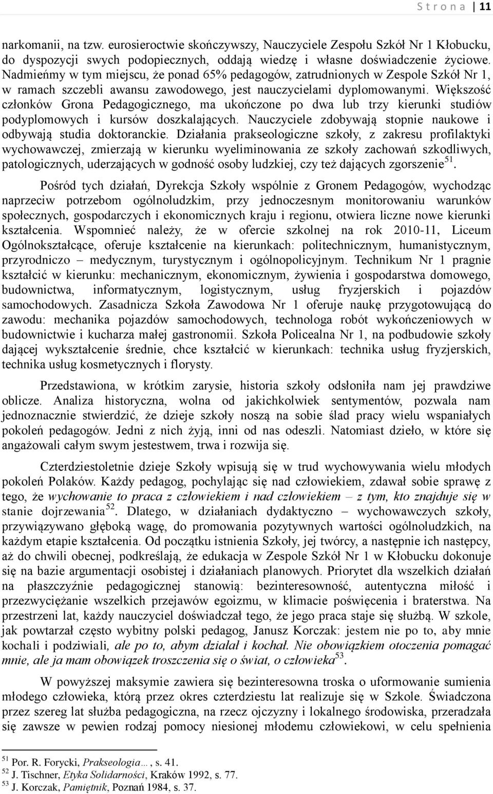 Większość członków Grona Pedagogicznego, ma ukończone po dwa lub trzy kierunki studiów podyplomowych i kursów doszkalających. Nauczyciele zdobywają stopnie naukowe i odbywają studia doktoranckie.