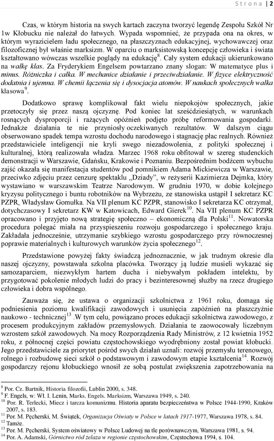 W oparciu o marksistowską koncepcję człowieka i świata kształtowano wówczas wszelkie poglądy na edukację 8. Cały system edukacji ukierunkowano na walkę klas.