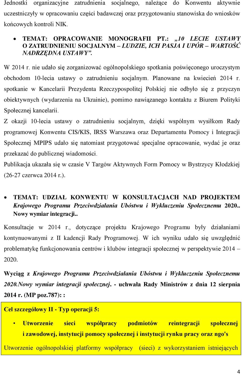 nie udało się zorganizować ogólnopolskiego spotkania poświęconego uroczystym obchodom 10-lecia ustawy o zatrudnieniu socjalnym. Planowane na kwiecień 2014 r.