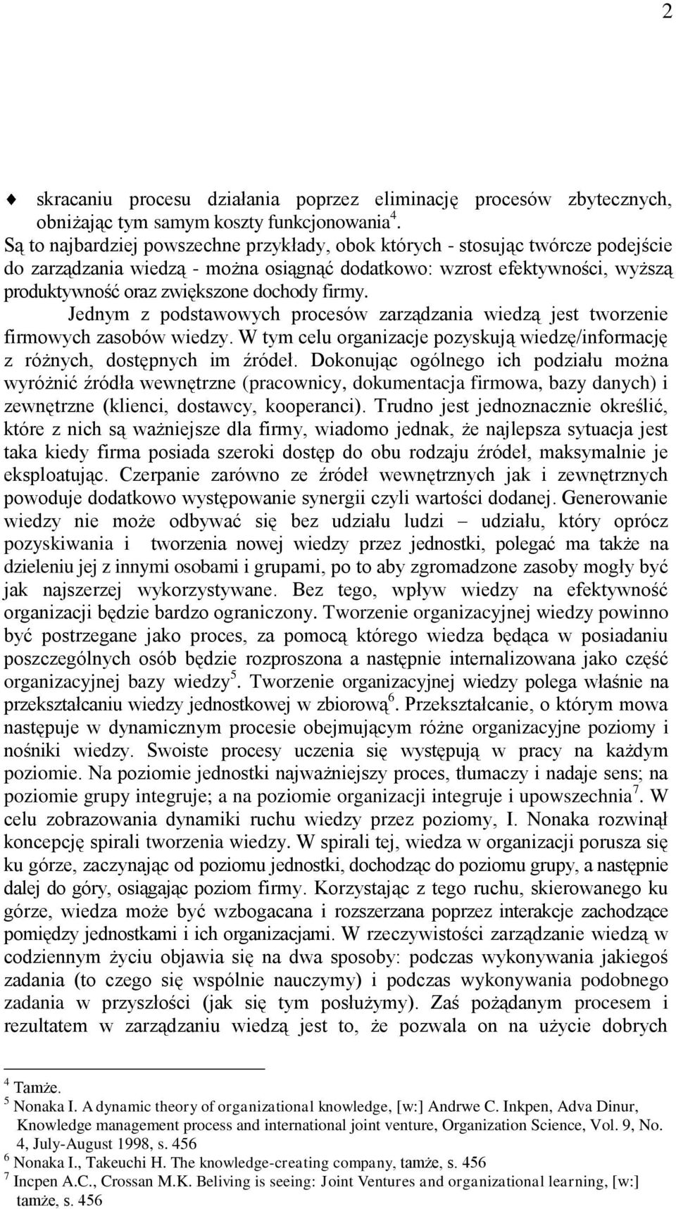 firmy. Jednym z podstawowych procesów zarządzania wiedzą jest tworzenie firmowych zasobów wiedzy. W tym celu organizacje pozyskują wiedzę/informację z różnych, dostępnych im źródeł.