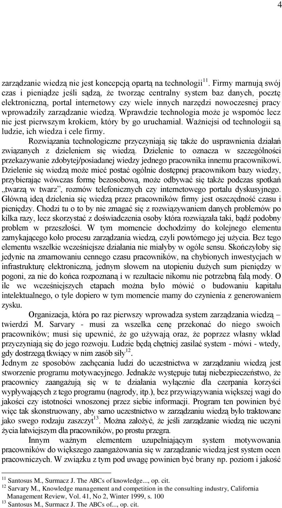 wiedzą. Wprawdzie technologia może je wspomóc lecz nie jest pierwszym krokiem, który by go uruchamiał. Ważniejsi od technologii są ludzie, ich wiedza i cele firmy.