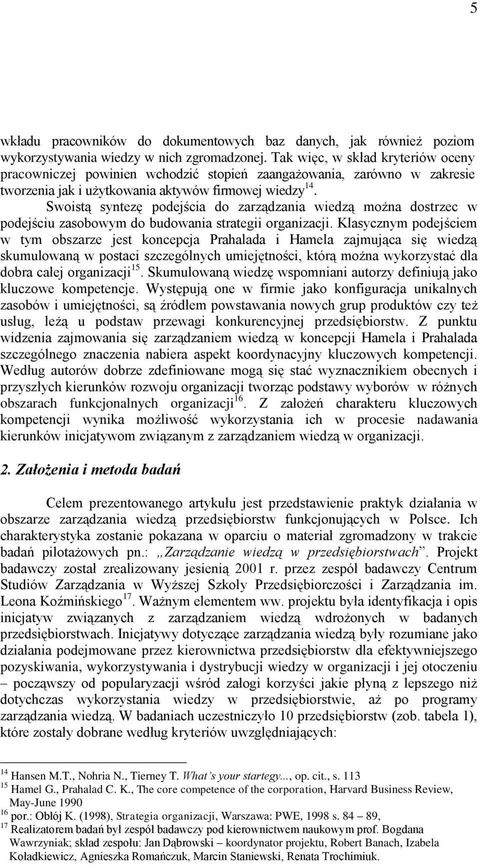 Swoistą syntezę podejścia do zarządzania wiedzą można dostrzec w podejściu zasobowym do budowania strategii organizacji.