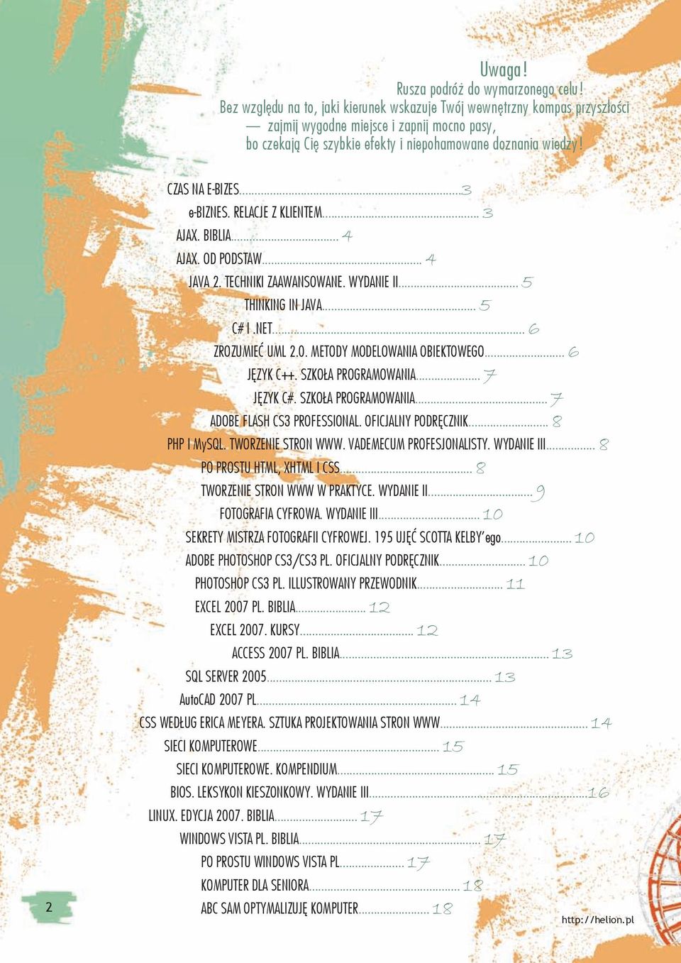 2 CZAS NA E-BIZES...3 e-biznes. RELACJE Z KLIENTEM... 3 AJAX. BIBLIA... 4 AJAX. OD PODSTAW... 4 JAVA 2. TECHNIKI ZAAWANSOWANE. WYDANIE II... 5 THINKING IN JAVA... 5 C# I.NET... 6 ZROZUMIEĆ UML 2.0.