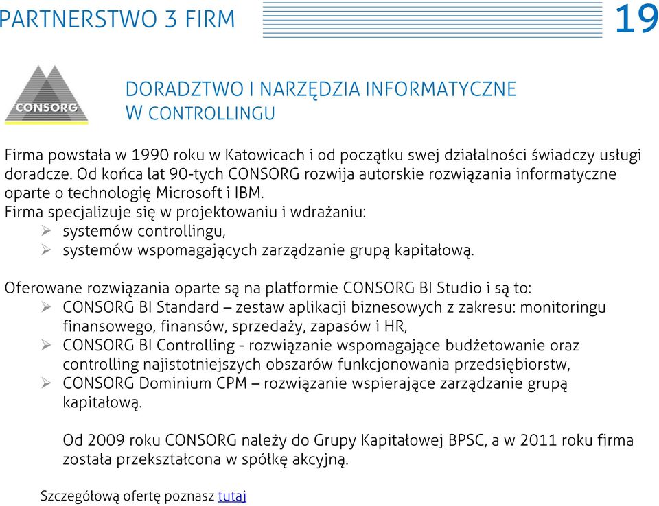 Firma specjalizuje się w projektowaniu i wdrażaniu: systemów controllingu, systemów wspomagających zarządzanie grupą kapitałową.