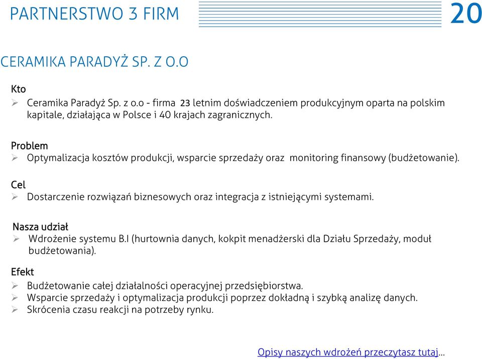 Problem Optymalizacja kosztów produkcji, wsparcie sprzedaży oraz monitoring finansowy (budżetowanie). Cel Dostarczenie rozwiązań biznesowych oraz integracja z istniejącymi systemami.