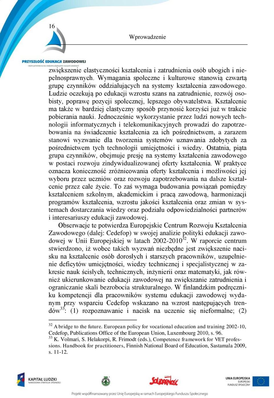 Ludzie oczekują po edukacji wzrostu szans na zatrudnienie, rozwój osobisty, poprawę pozycji społecznej, lepszego obywatelstwa.