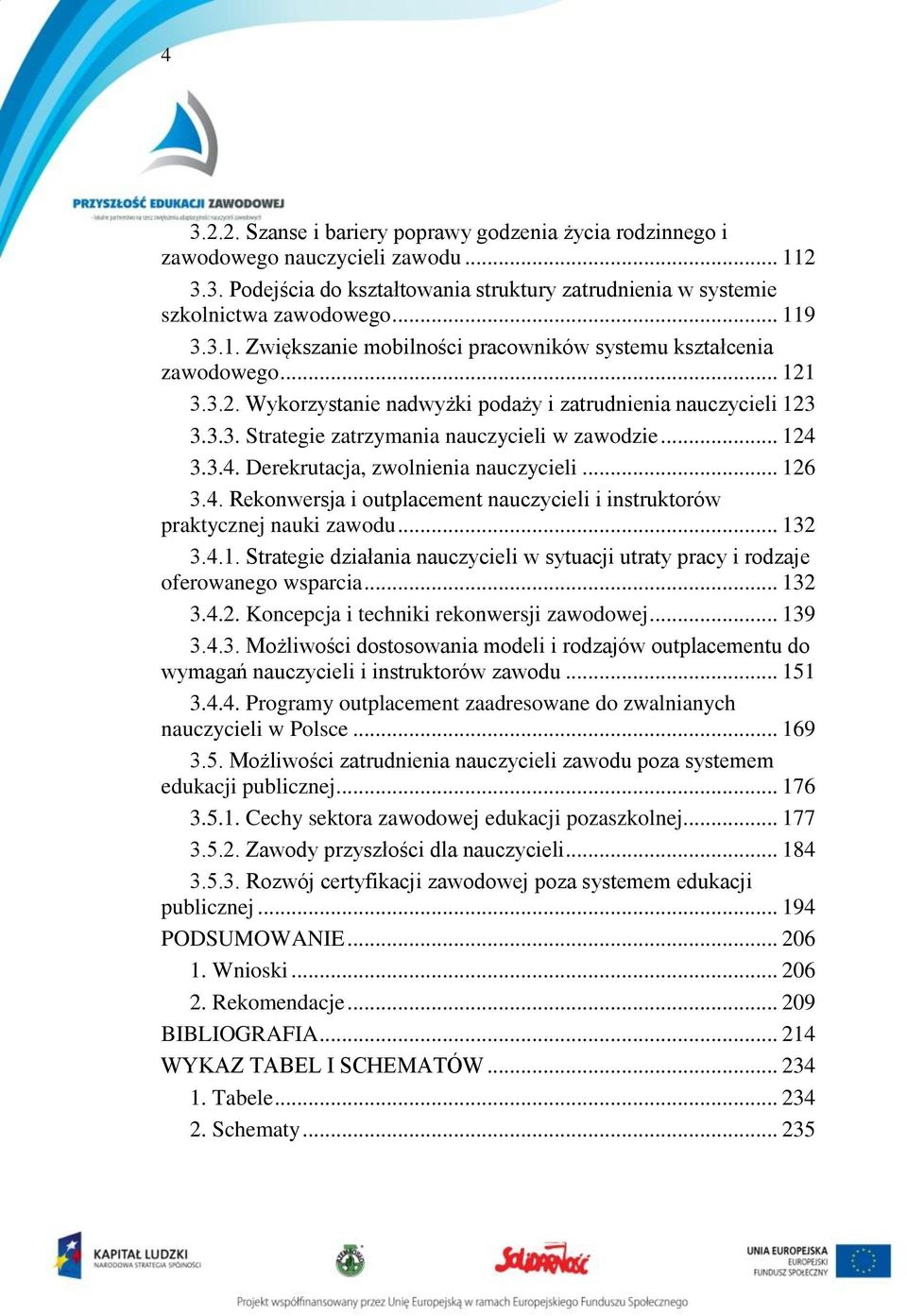 3.3.4. Derekrutacja, zwolnienia nauczycieli... 126 3.4. Rekonwersja i outplacement nauczycieli i instruktorów praktycznej nauki zawodu... 132 3.4.1. Strategie działania nauczycieli w sytuacji utraty pracy i rodzaje oferowanego wsparcia.