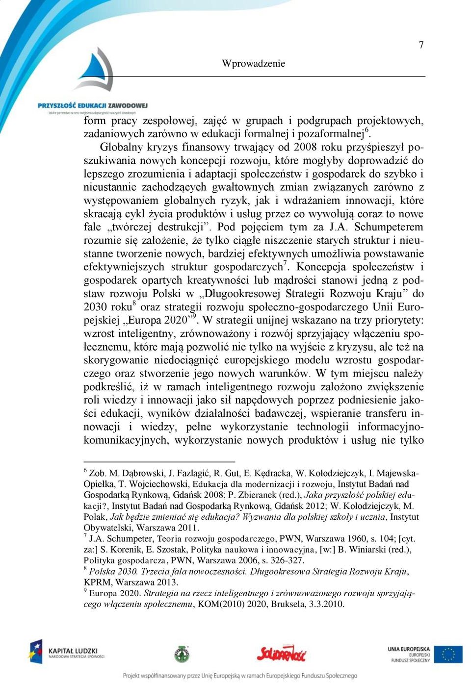 nieustannie zachodzących gwałtownych zmian związanych zarówno z występowaniem globalnych ryzyk, jak i wdrażaniem innowacji, które skracają cykl życia produktów i usług przez co wywołują coraz to nowe