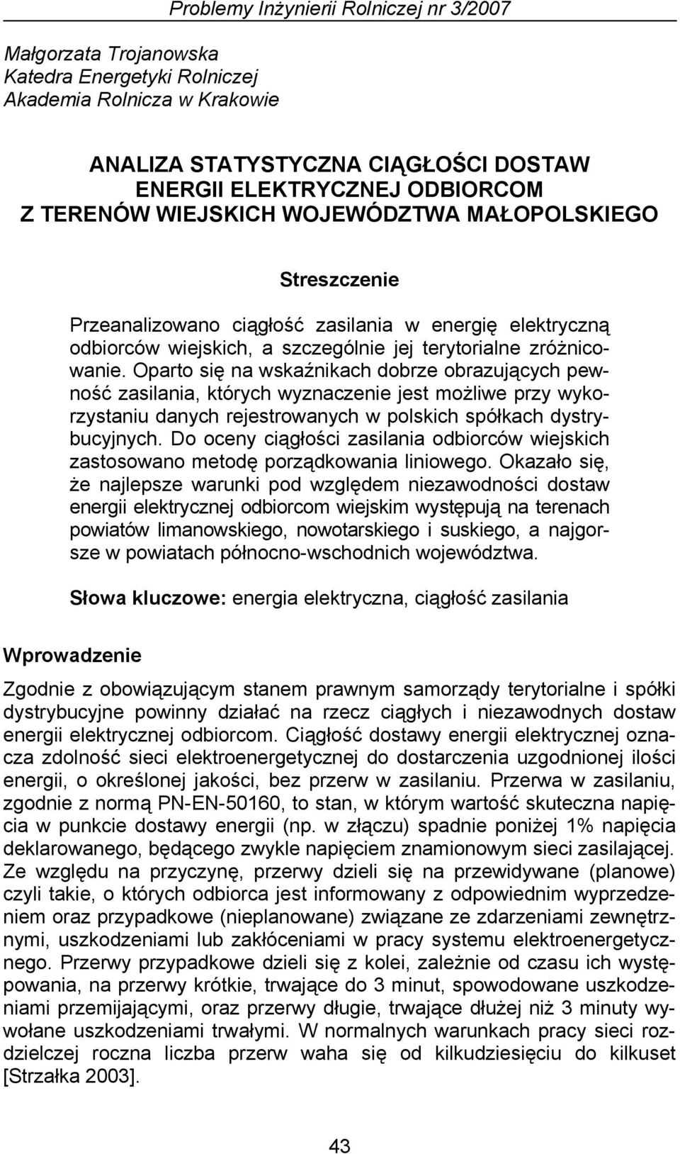 Oparto się na wskaźnikach dobrze obrazujących pewność zasilania, których wyznaczenie jest możliwe przy wykorzystaniu danych rejestrowanych w polskich spółkach dystrybucyjnych.