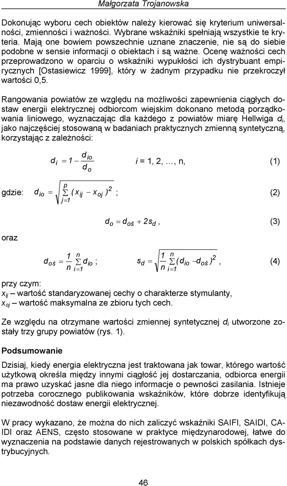 Ocenę ważności cech przeprowadzono w oparciu o wskaźniki wypukłości ich dystrybuant empirycznych [Ostasiewicz 1999], który w żadnym przypadku nie przekroczył wartości 0,5.