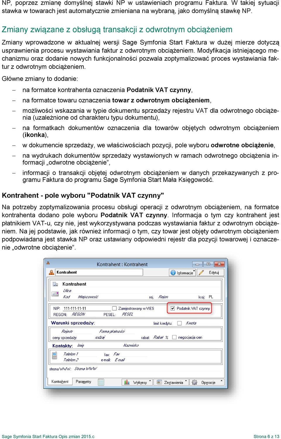 odwrotnym obciążeniem. Modyfikacja istniejącego mechanizmu oraz dodanie nowych funkcjonalności pozwala zoptymalizować proces wystawiania faktur z odwrotnym obciążeniem.