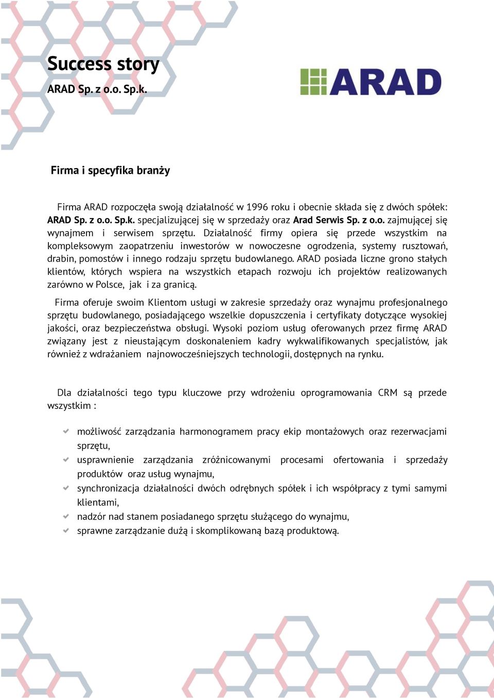 Działalność firmy opiera się przede wszystkim na kompleksowym zaopatrzeniu inwestorów w nowoczesne ogrodzenia, systemy rusztowań, drabin, pomostów i innego rodzaju sprzętu budowlanego.