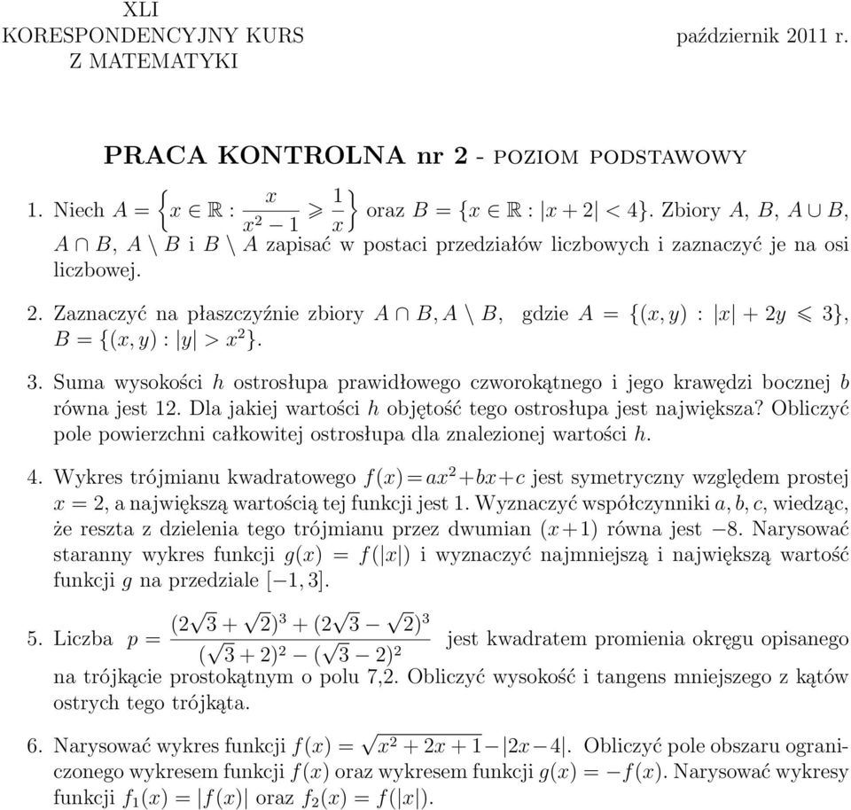 . Zaznaczyć na płaszczyźnie zbiory A B, A \ B, gdzie A = {(x, y) : x + y }, B = {(x, y) : y > x }.. Suma wysokości h ostrosłupa prawidłowego czworokątnego i jego krawędzi bocznej b równa jest 1.