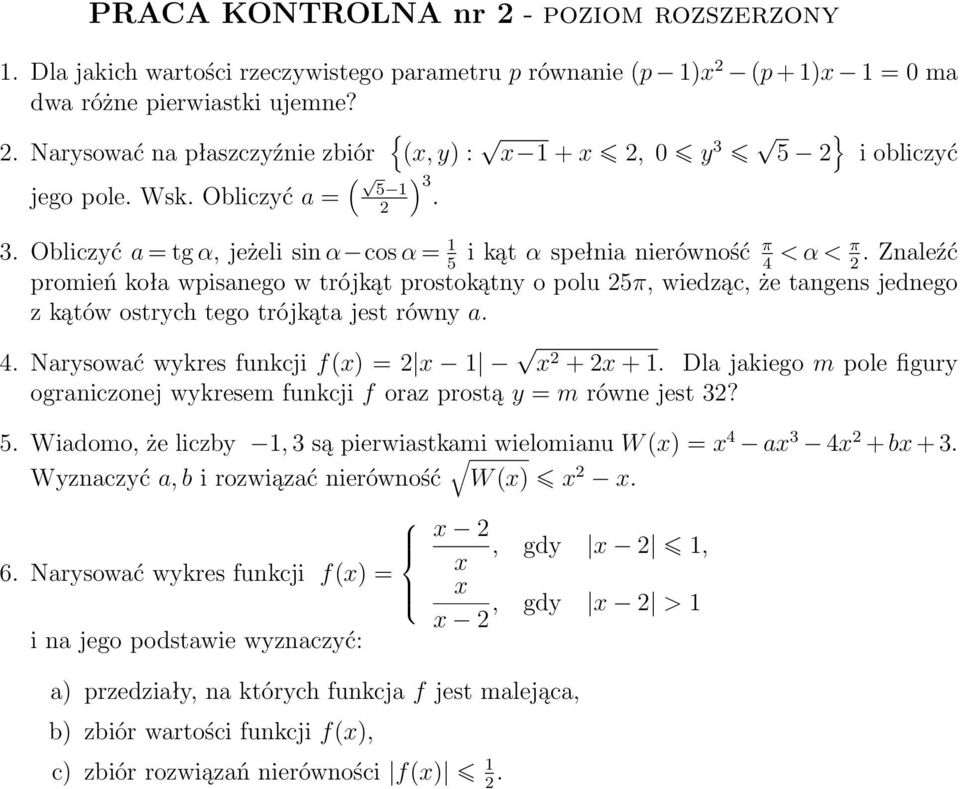 Znaleźć promień koła wpisanego w trójkąt prostokątny o polu 5π, wiedząc, że tangens jednego z kątów ostrych tego trójkąta jest równy a. 4. Narysować wykres funkcji f(x) = x 1 x + x + 1.