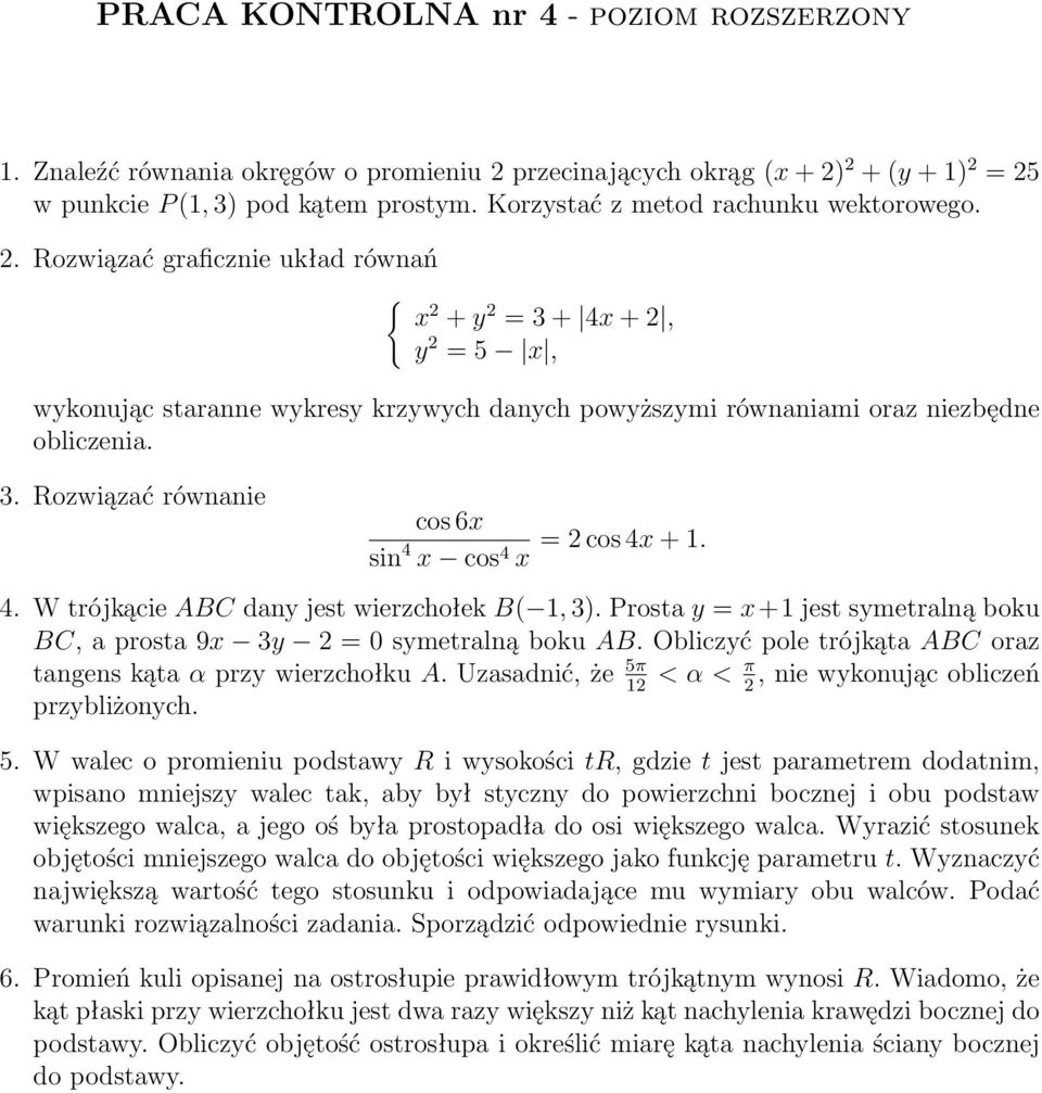 . Rozwiązać równanie cos 6x sin 4 x cos 4 x = cos 4x + 1. 4. W trójkącie ABC dany jest wierzchołek B( 1, ). Prosta y = x+1 jest symetralną boku BC, a prosta 9x y = 0 symetralną boku AB.