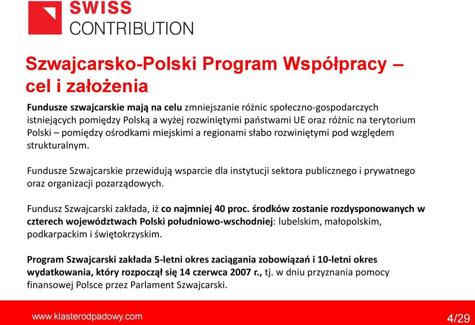 Fundusze Szwajcarskie przewidują wsparcie dla instytucji sektra publiczneg i prywatneg raz rganizacji pzarządwych. Fundusz Szwajcarski zakłada, iż c najmniej 40 prc.