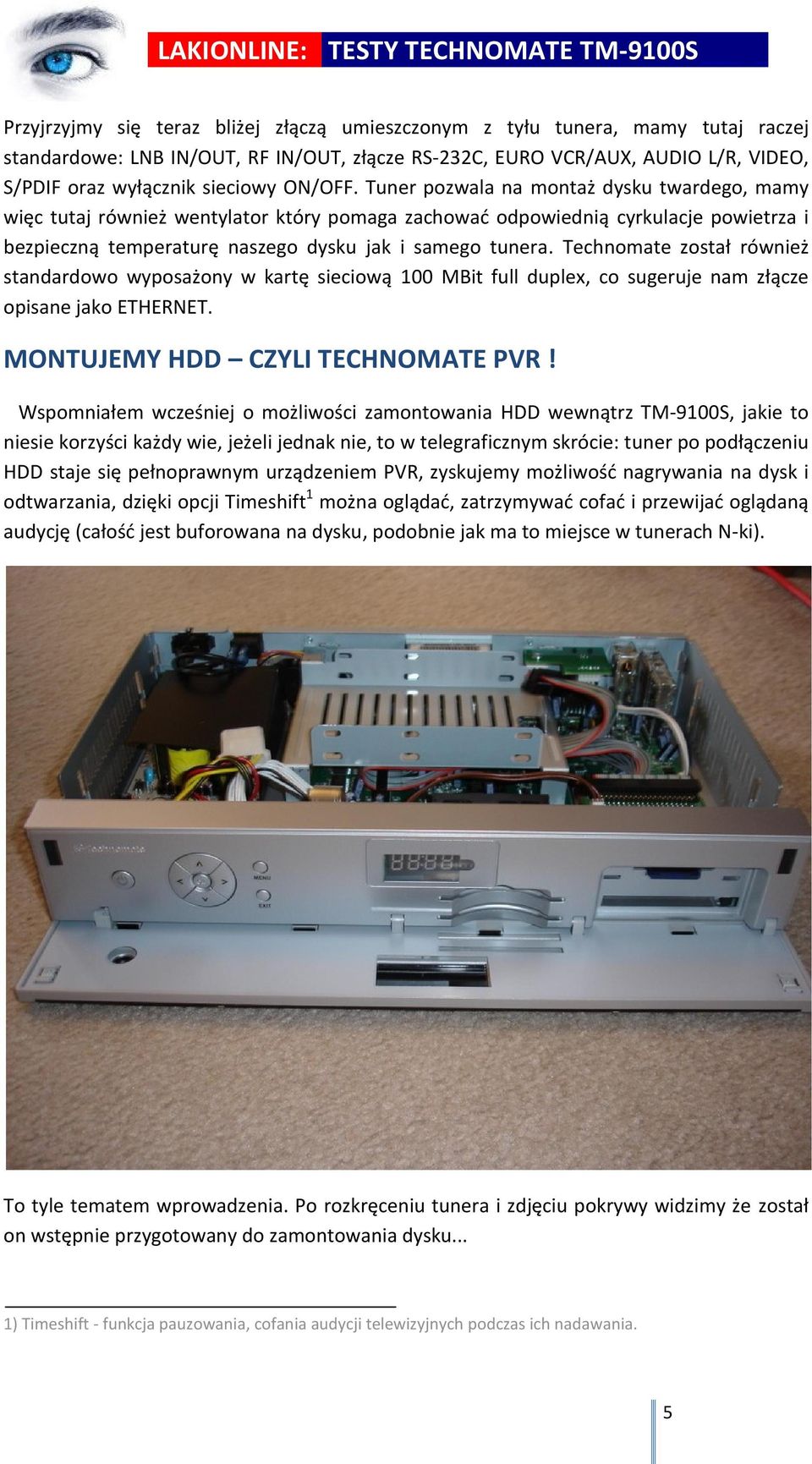 Technomate został również standardowo wyposażony w kartę sieciową 100 MBit full duplex, co sugeruje nam złącze opisane jako ETHERNET. MONTUJEMY HDD CZYLI TECHNOMATE PVR!