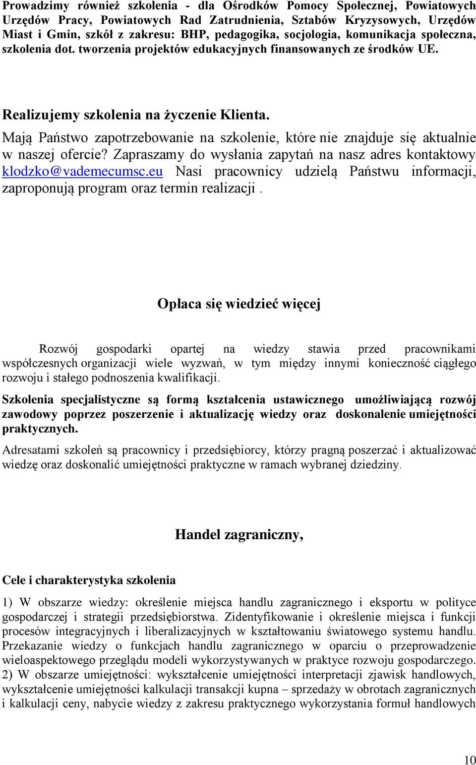 Mają Państwo zapotrzebowanie na szkolenie, które nie znajduje się aktualnie w naszej ofercie? Zapraszamy do wysłania zapytań na nasz adres kontaktowy klodzko@vademecumsc.