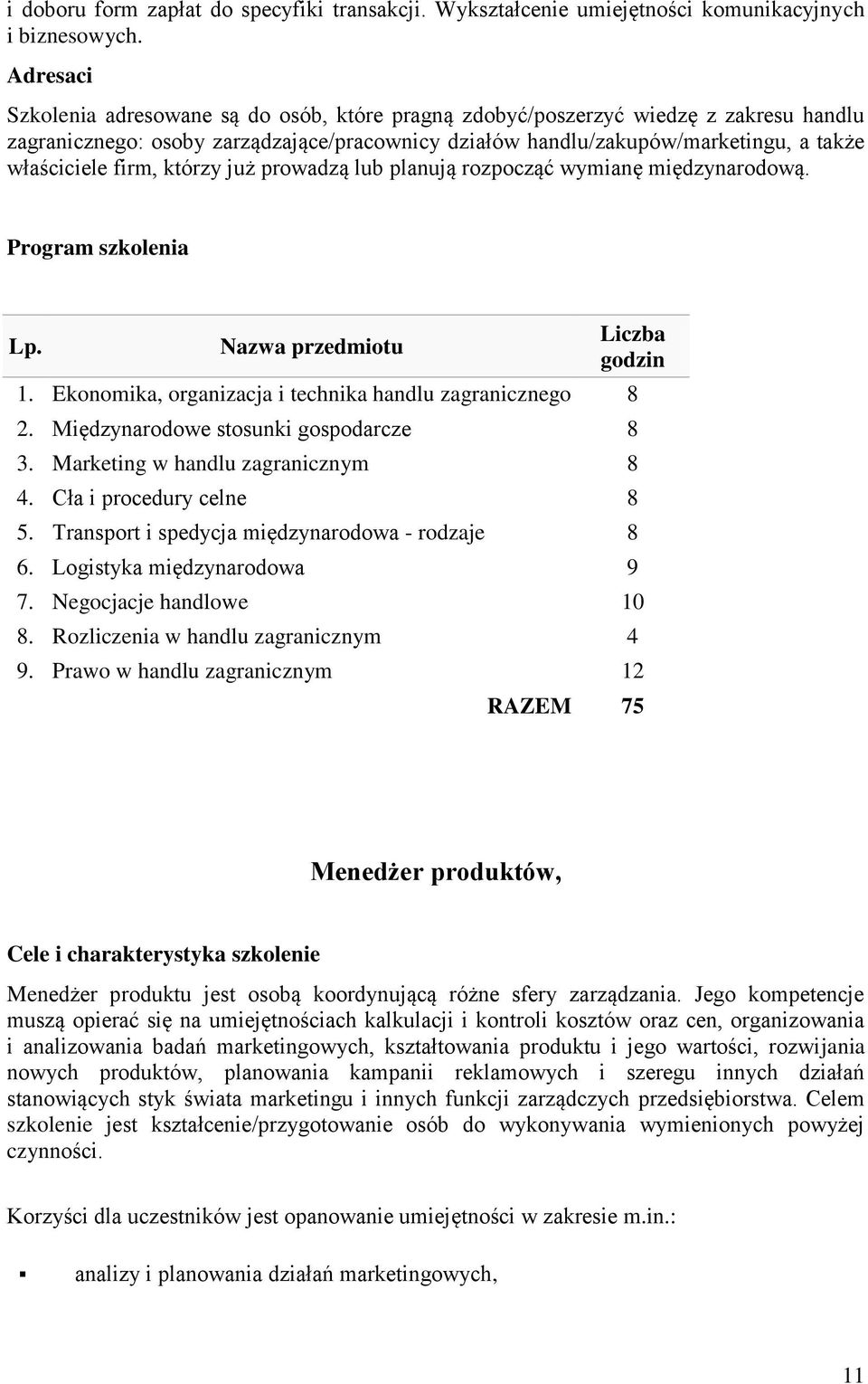 firm, którzy już prowadzą lub planują rozpocząć wymianę międzynarodową. Program szkolenia Lp. 1. Ekonomika, organizacja i technika handlu zagranicznego 8 2. Międzynarodowe stosunki gospodarcze 8 3.