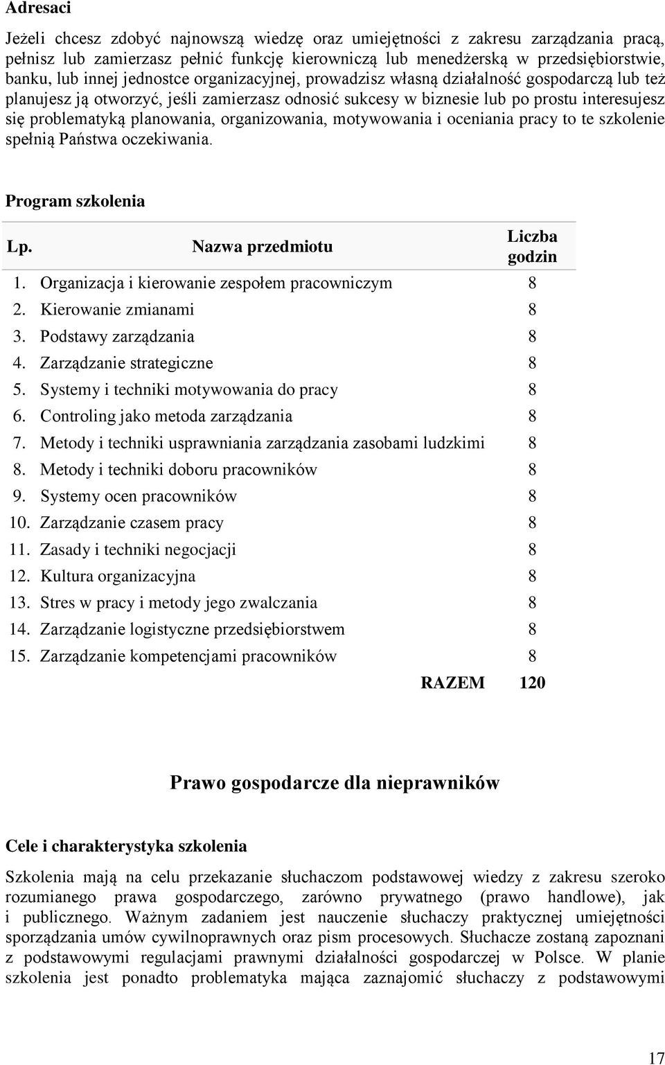 organizowania, motywowania i oceniania pracy to te szkolenie spełnią Państwa oczekiwania. Program szkolenia Lp. 1. Organizacja i kierowanie zespołem pracowniczym 8 2. Kierowanie zmianami 8 3.