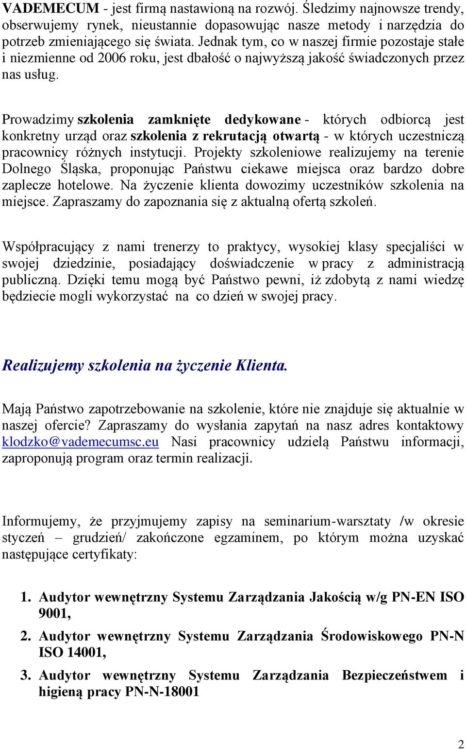 Prowadzimy szkolenia zamknięte dedykowane - których odbiorcą jest konkretny urząd oraz szkolenia z rekrutacją otwartą - w których uczestniczą pracownicy różnych instytucji.