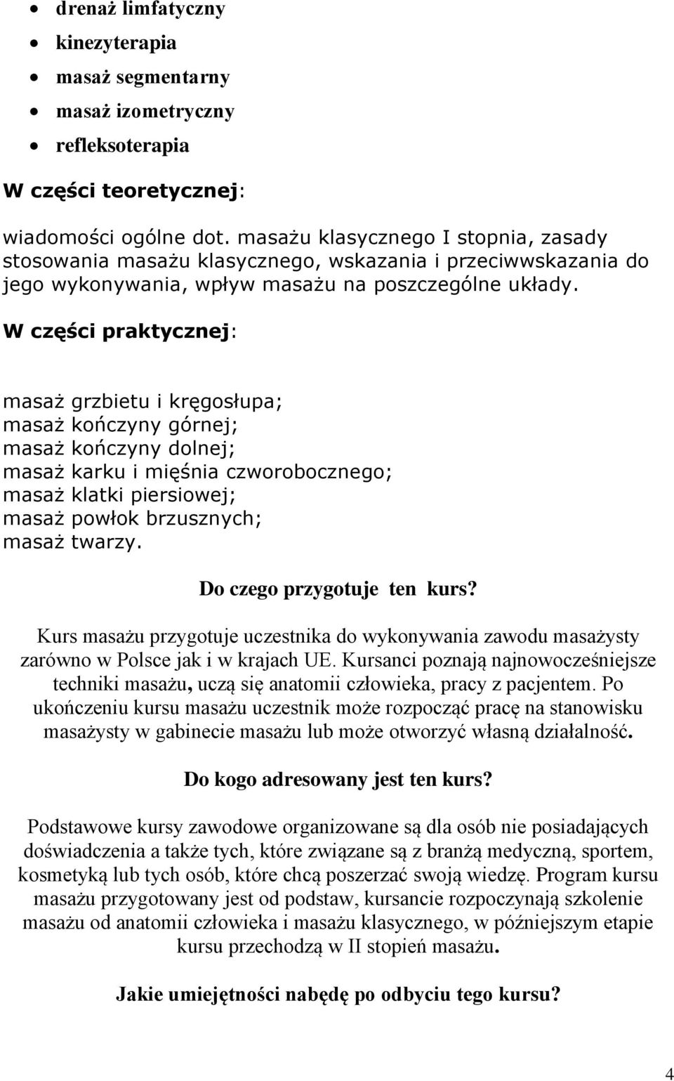 W części praktycznej: masaż grzbietu i kręgosłupa; masaż kończyny górnej; masaż kończyny dolnej; masaż karku i mięśnia czworobocznego; masaż klatki piersiowej; masaż powłok brzusznych; masaż twarzy.