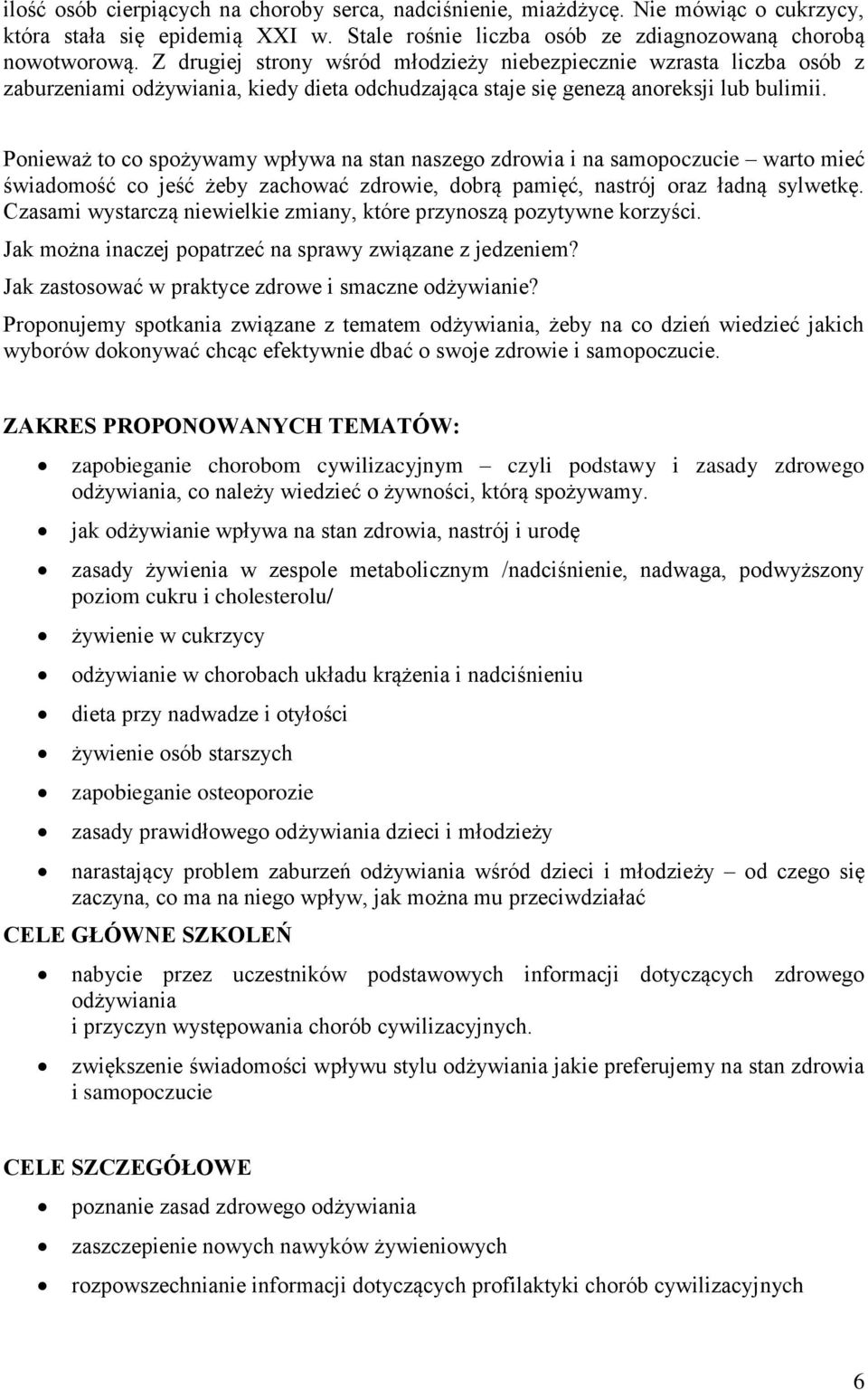 Ponieważ to co spożywamy wpływa na stan naszego zdrowia i na samopoczucie warto mieć świadomość co jeść żeby zachować zdrowie, dobrą pamięć, nastrój oraz ładną sylwetkę.