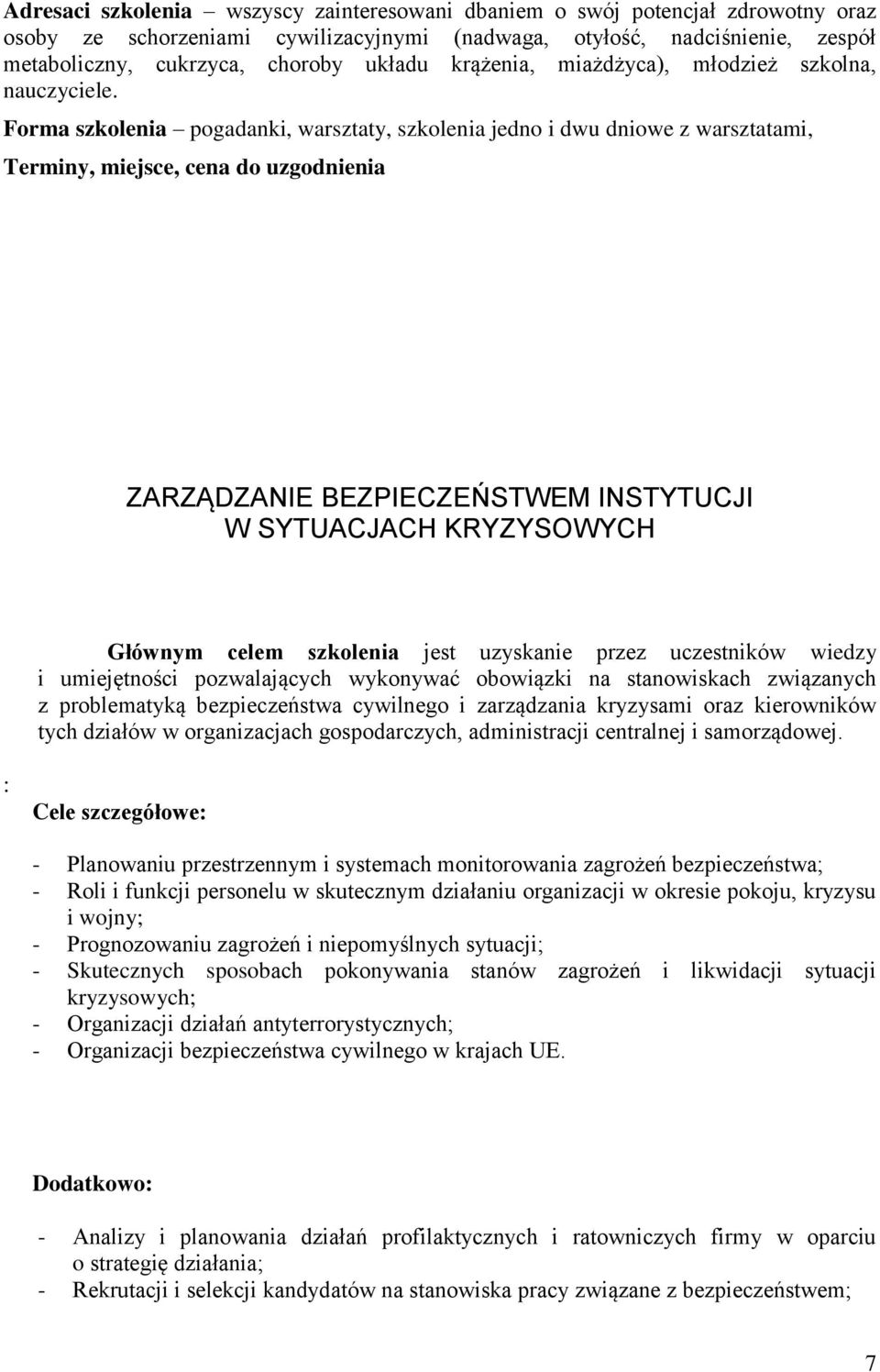 Forma szkolenia pogadanki, warsztaty, szkolenia jedno i dwu dniowe z warsztatami, Terminy, miejsce, cena do uzgodnienia ZARZĄDZANIE BEZPIECZEŃSTWEM INSTYTUCJI W SYTUACJACH KRYZYSOWYCH Głównym celem