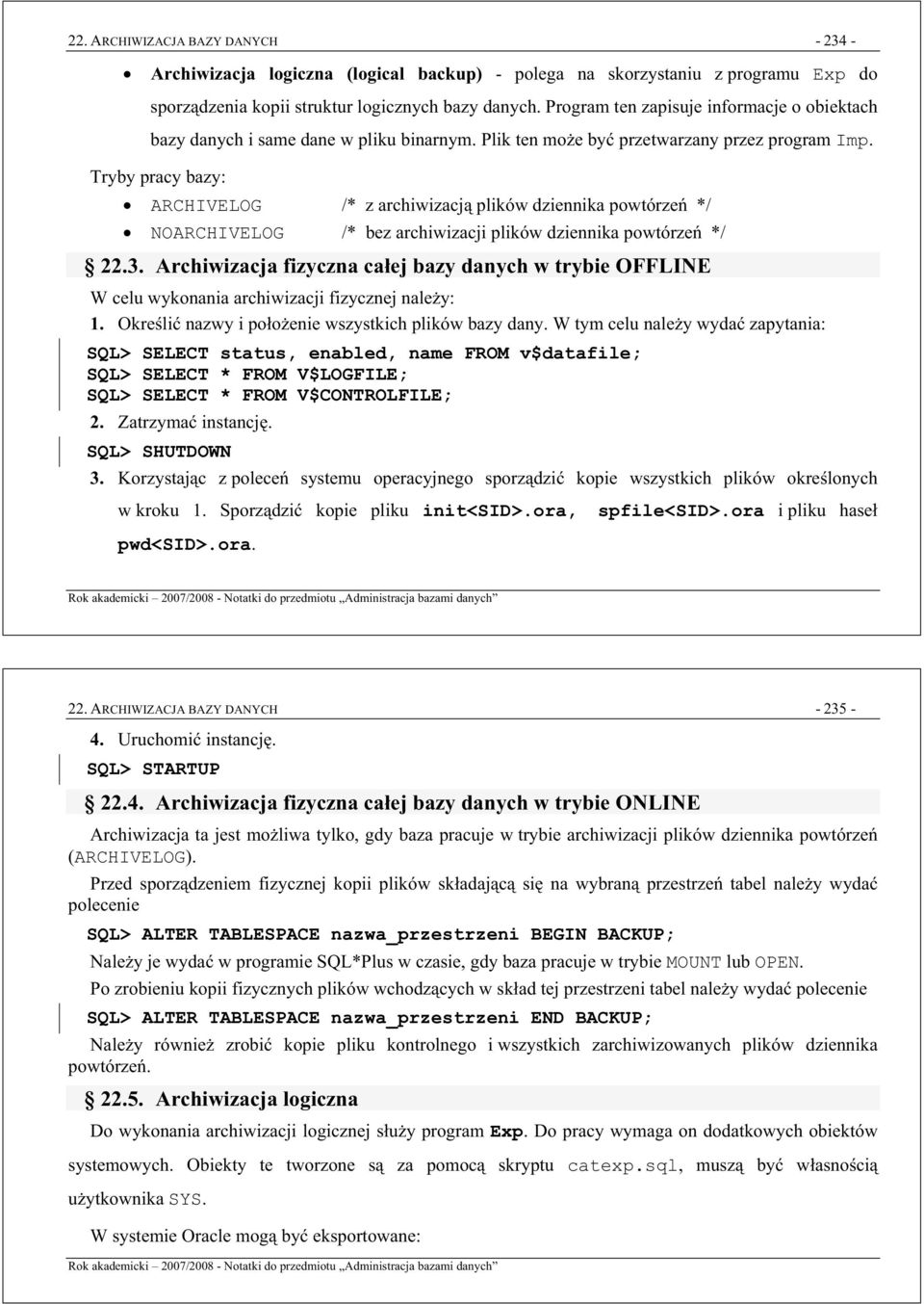 Tryby pracy bazy: ARCHIVELOG /* z archiwizacj plików dziennika powtórze */ NOARCHIVELOG /* bez archiwizacji plików dziennika powtórze */ 22.3.