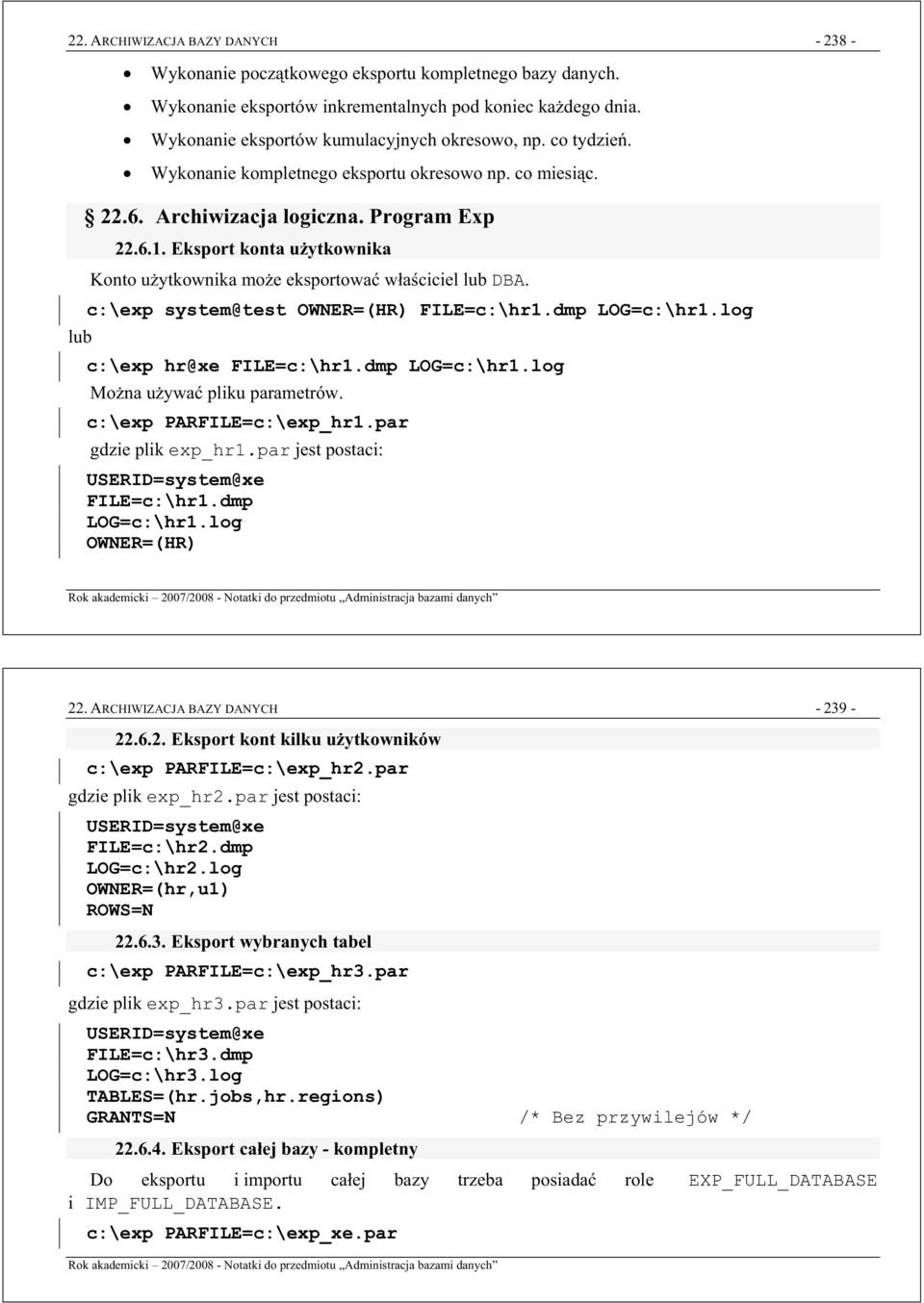 c:\exp system@test OWNER=(HR) FILE=c:\hr1.dmp LOG=c:\hr1.log lub c:\exp hr@xe FILE=c:\hr1.dmp LOG=c:\hr1.log Mona uywa pliku parametrów. c:\exp PARFILE=c:\exp_hr1.par gdzie plik exp_hr1.
