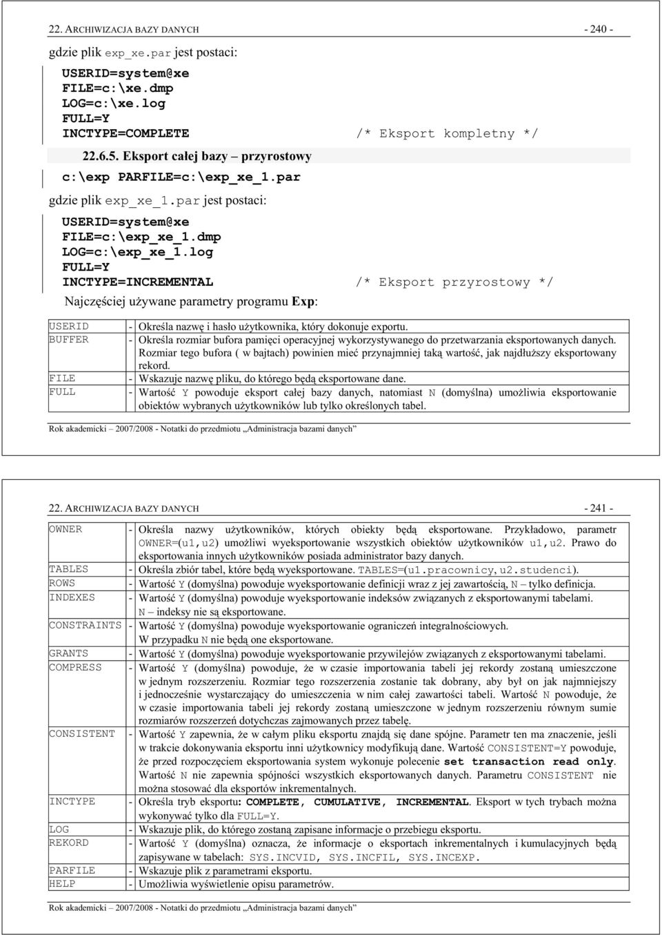 log FULL=Y INCTYPE=INCREMENTAL /* Eksport przyrostowy */ Najczciej uywane parametry programu Exp: USERID BUFFER FILE FULL - Okrela nazw i haso uytkownika, który dokonuje exportu.