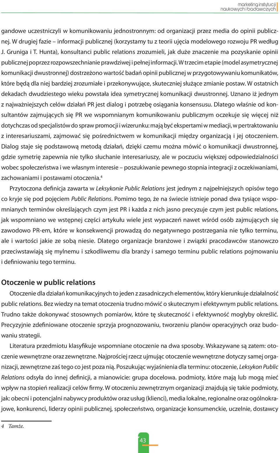 Hunta), konsultanci public relations zrozumieli, jak duże znaczenie ma pozyskanie opinii publicznej poprzez rozpowszechnianie prawdziwej i pełnej informacji.