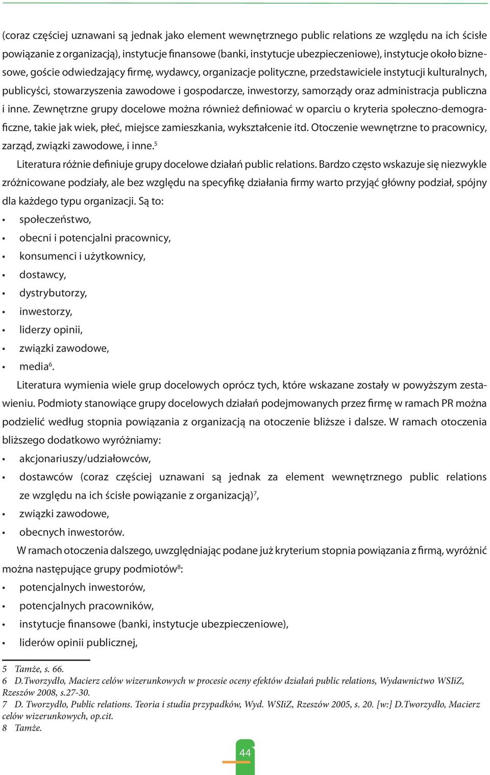 administracja publiczna i inne. Zewnętrzne grupy docelowe można również definiować w oparciu o kryteria społeczno-demograficzne, takie jak wiek, płeć, miejsce zamieszkania, wykształcenie itd.