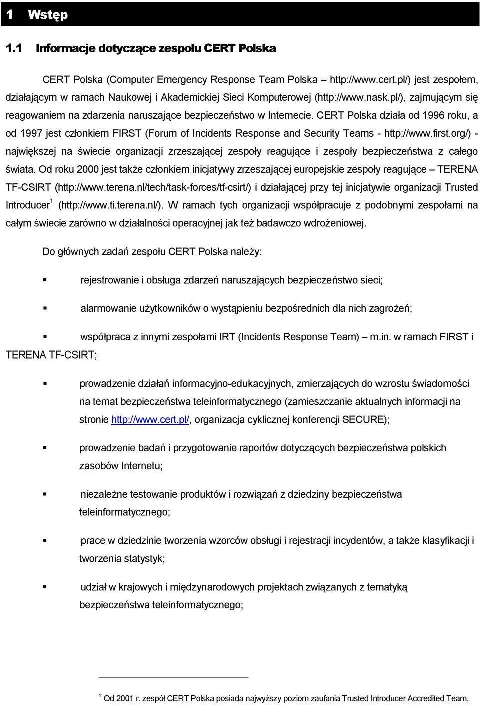 CERT Polska działa od 1996 roku, a od 1997 jest członkiem FIRST (Forum of Incidents Response and Security Teams - http://www.first.