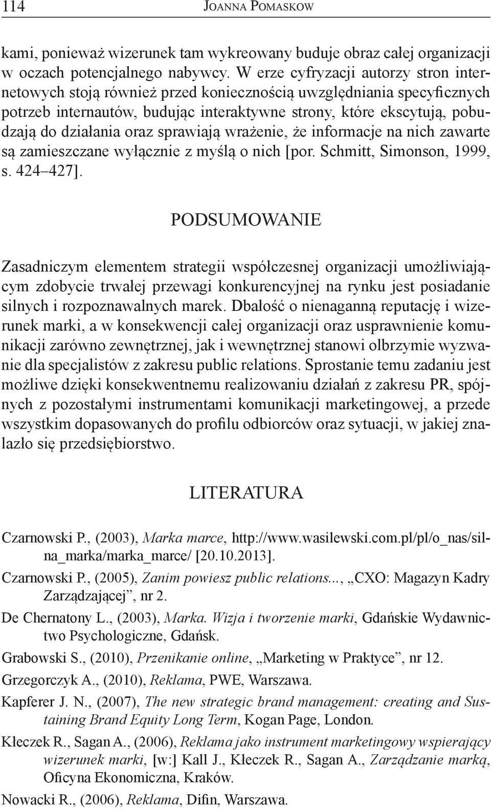 oraz sprawiają wrażenie, że informacje na nich zawarte są zamieszczane wyłącznie z myślą o nich [por. Schmitt, Simonson, 1999, s. 424 427].