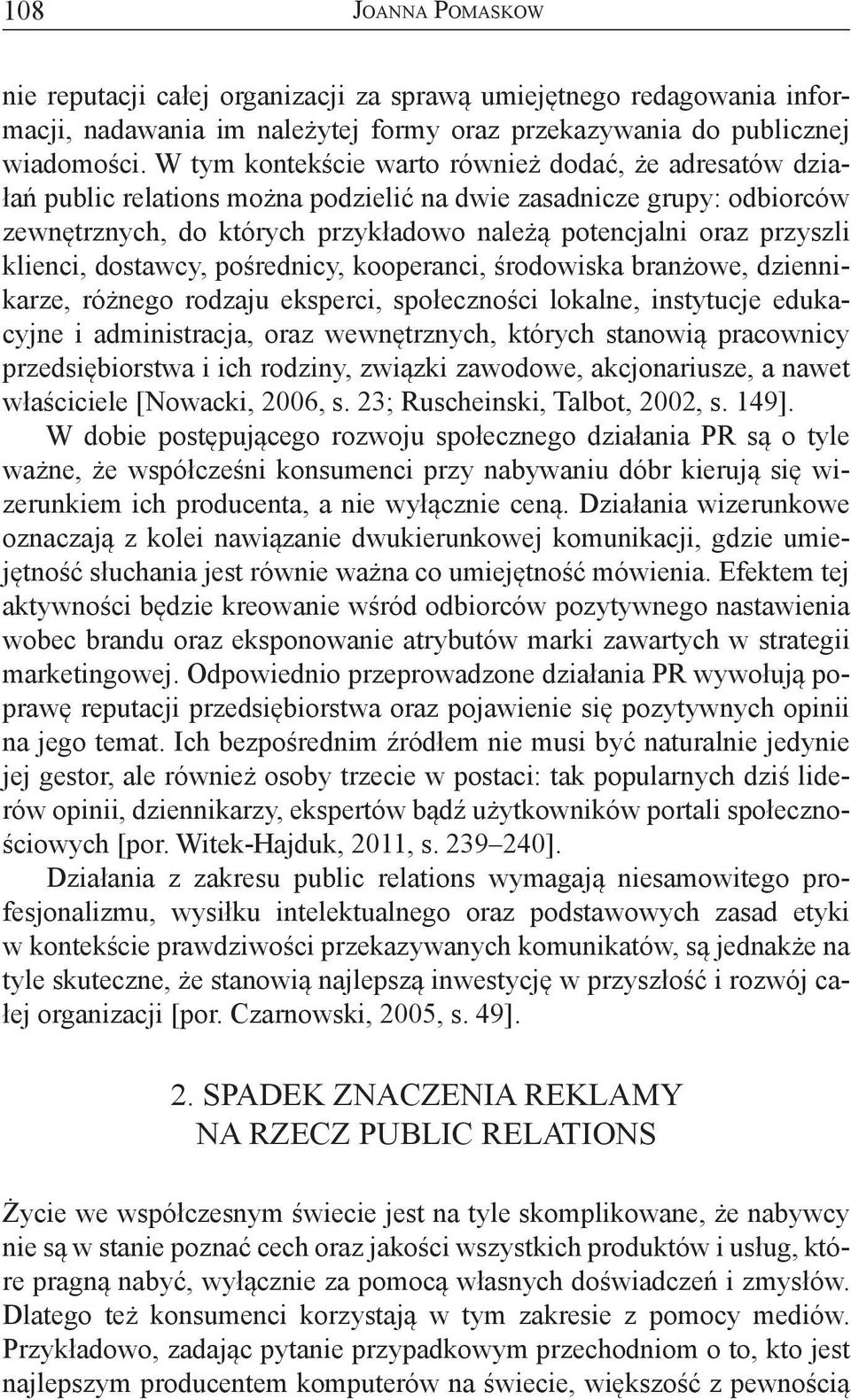 klienci, dostawcy, pośrednicy, kooperanci, środowiska branżowe, dziennikarze, różnego rodzaju eksperci, społeczności lokalne, instytucje edukacyjne i administracja, oraz wewnętrznych, których